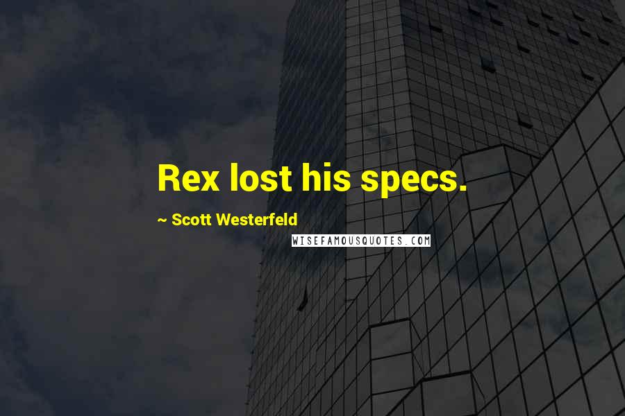 Scott Westerfeld Quotes: Rex lost his specs.