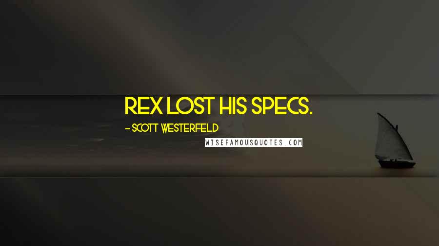 Scott Westerfeld Quotes: Rex lost his specs.