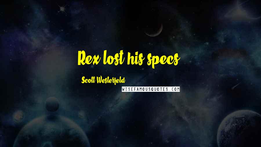 Scott Westerfeld Quotes: Rex lost his specs.