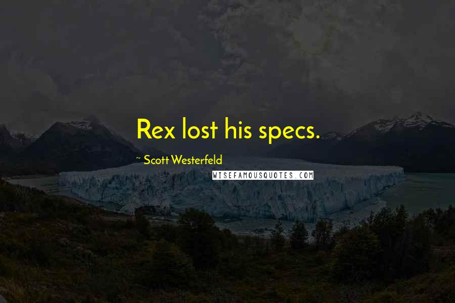 Scott Westerfeld Quotes: Rex lost his specs.