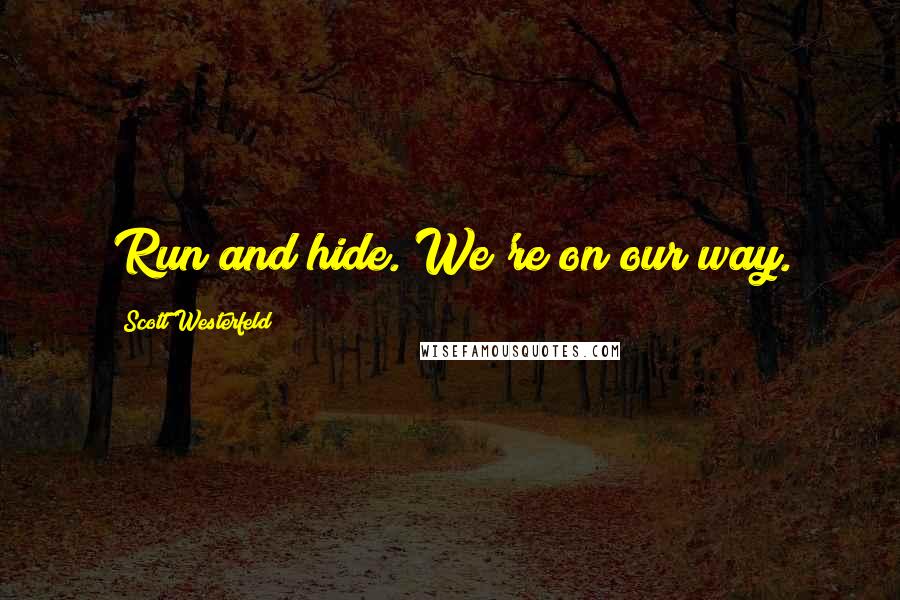 Scott Westerfeld Quotes: Run and hide. We're on our way.