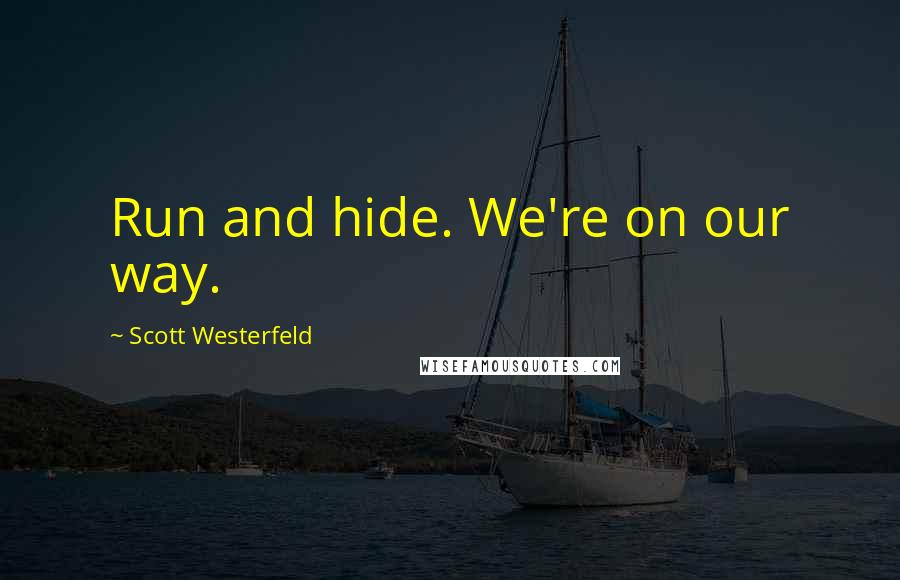 Scott Westerfeld Quotes: Run and hide. We're on our way.