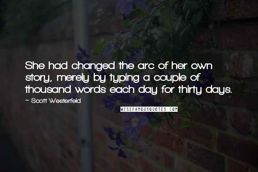 Scott Westerfeld Quotes: She had changed the arc of her own story, merely by typing a couple of thousand words each day for thirty days.