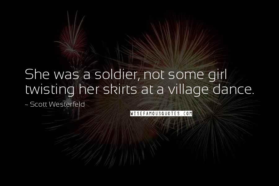 Scott Westerfeld Quotes: She was a soldier, not some girl twisting her skirts at a village dance.