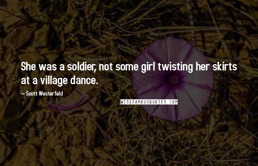 Scott Westerfeld Quotes: She was a soldier, not some girl twisting her skirts at a village dance.