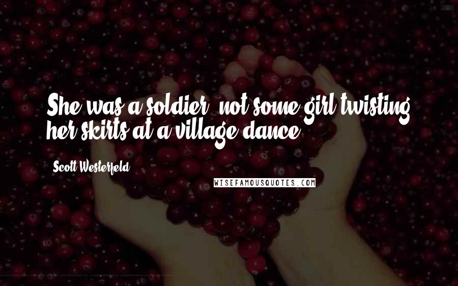 Scott Westerfeld Quotes: She was a soldier, not some girl twisting her skirts at a village dance.