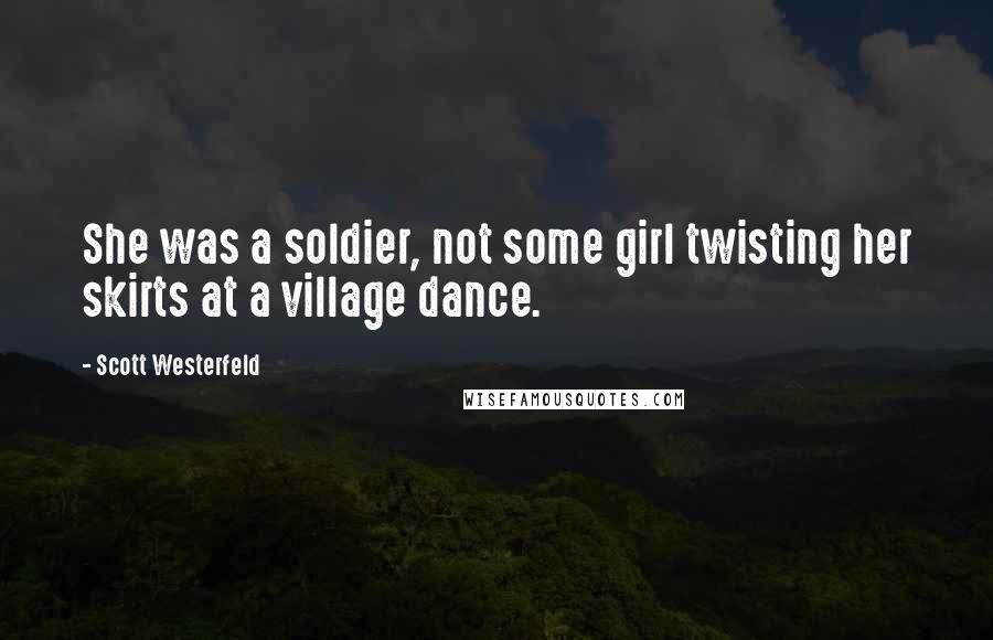 Scott Westerfeld Quotes: She was a soldier, not some girl twisting her skirts at a village dance.