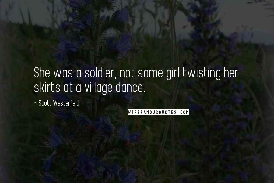 Scott Westerfeld Quotes: She was a soldier, not some girl twisting her skirts at a village dance.