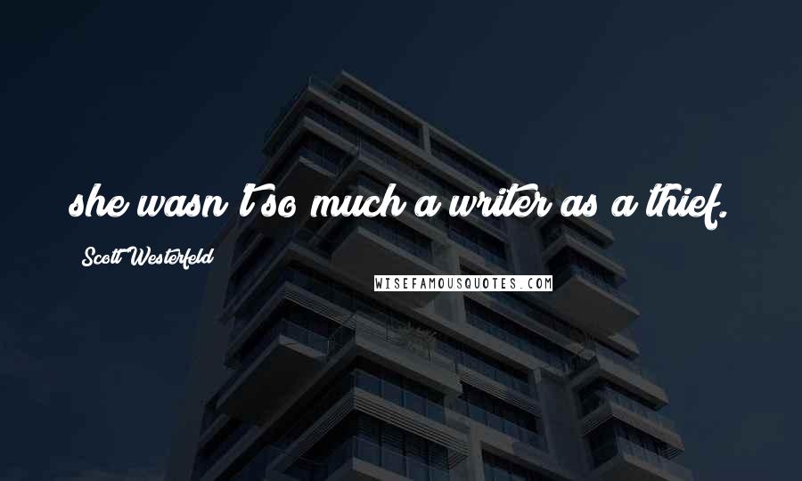 Scott Westerfeld Quotes: she wasn't so much a writer as a thief.