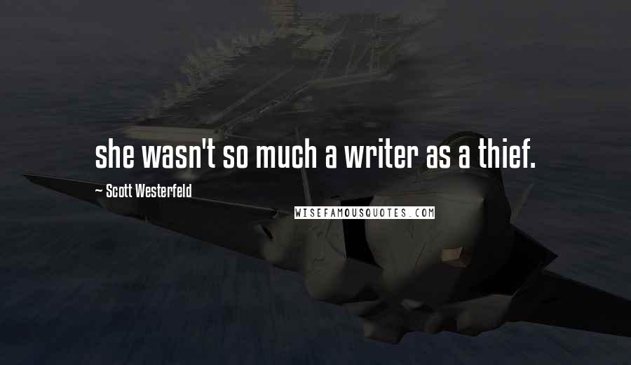Scott Westerfeld Quotes: she wasn't so much a writer as a thief.