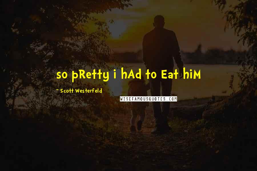 Scott Westerfeld Quotes: so pRetty i hAd to Eat hiM