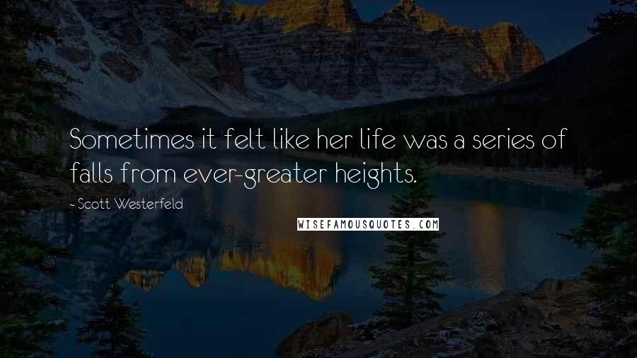 Scott Westerfeld Quotes: Sometimes it felt like her life was a series of falls from ever-greater heights.