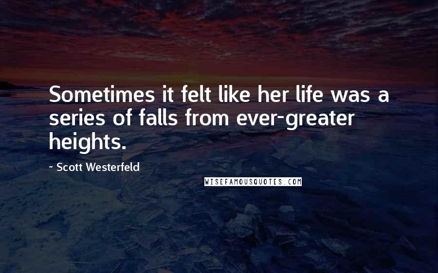 Scott Westerfeld Quotes: Sometimes it felt like her life was a series of falls from ever-greater heights.