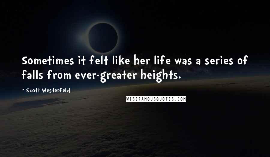 Scott Westerfeld Quotes: Sometimes it felt like her life was a series of falls from ever-greater heights.