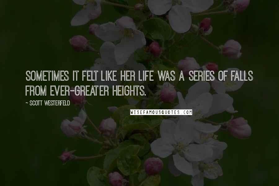 Scott Westerfeld Quotes: Sometimes it felt like her life was a series of falls from ever-greater heights.