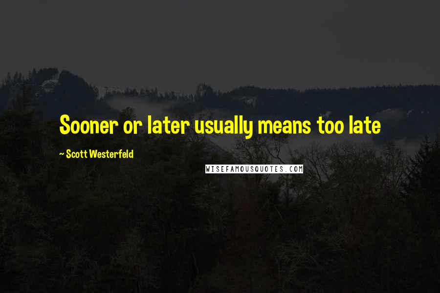 Scott Westerfeld Quotes: Sooner or later usually means too late