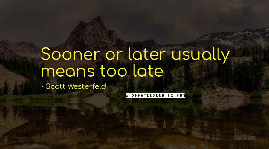 Scott Westerfeld Quotes: Sooner or later usually means too late