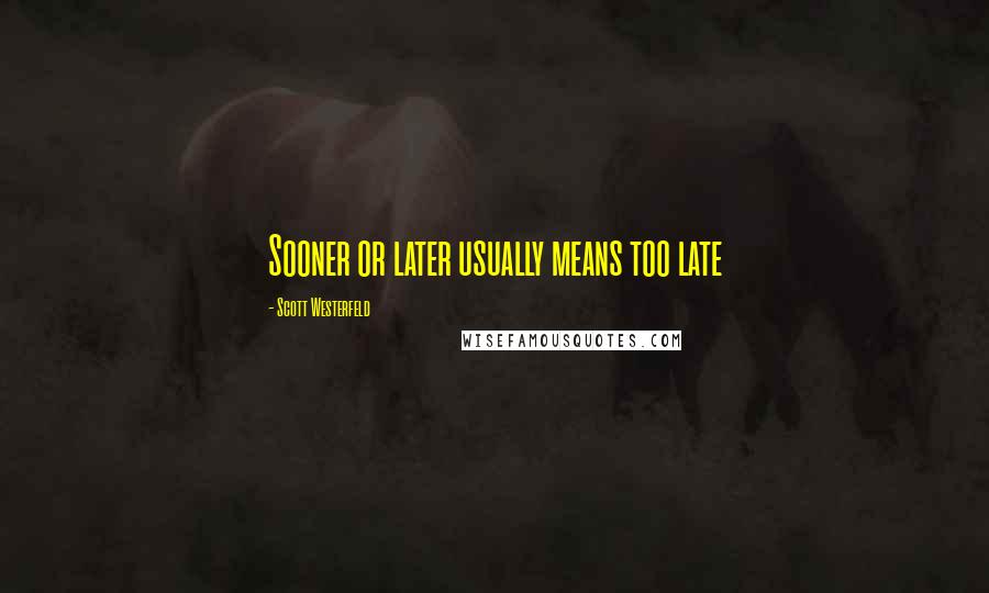 Scott Westerfeld Quotes: Sooner or later usually means too late