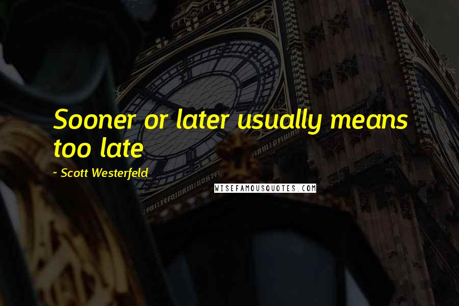 Scott Westerfeld Quotes: Sooner or later usually means too late