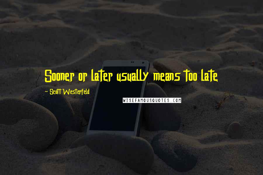 Scott Westerfeld Quotes: Sooner or later usually means too late