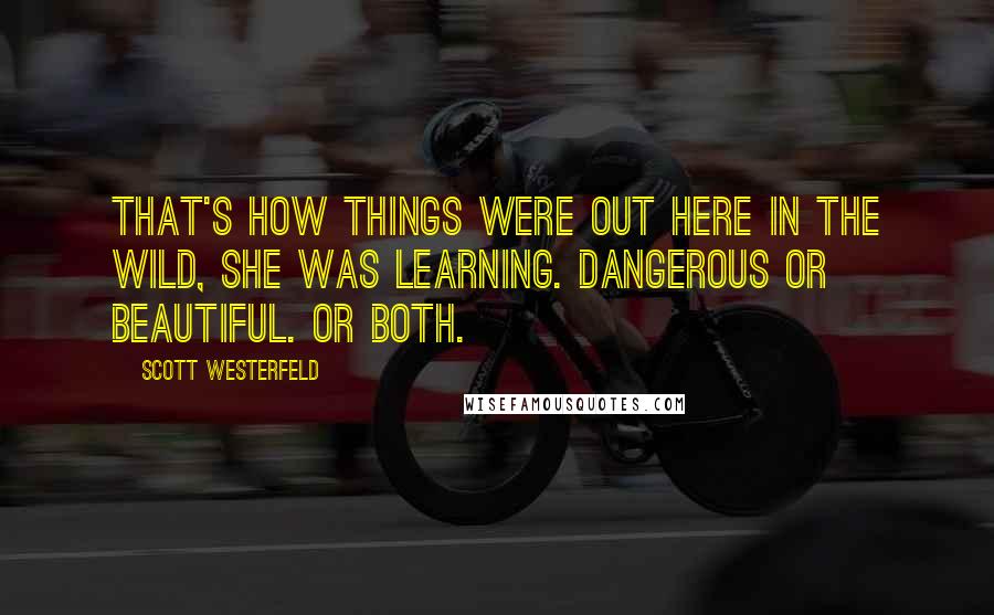 Scott Westerfeld Quotes: That's how things were out here in the wild, she was learning. Dangerous or beautiful. Or both.