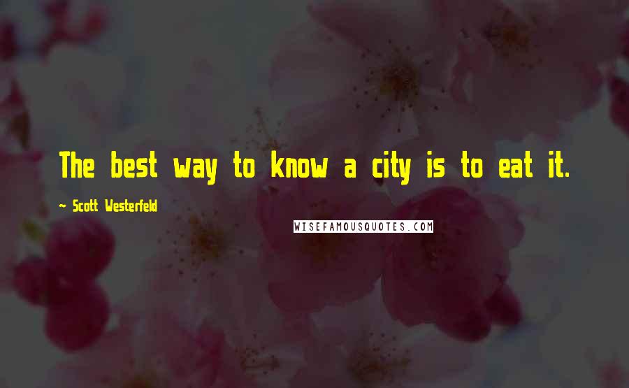 Scott Westerfeld Quotes: The best way to know a city is to eat it.