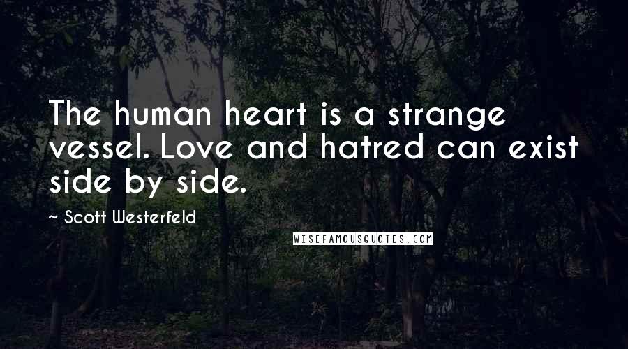 Scott Westerfeld Quotes: The human heart is a strange vessel. Love and hatred can exist side by side.