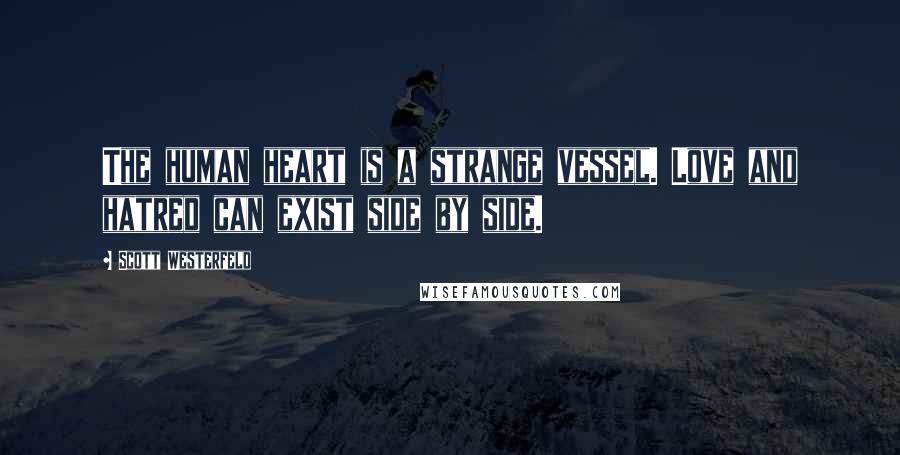 Scott Westerfeld Quotes: The human heart is a strange vessel. Love and hatred can exist side by side.