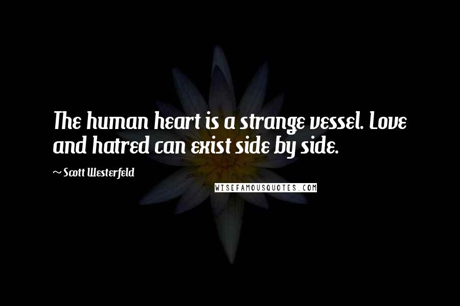 Scott Westerfeld Quotes: The human heart is a strange vessel. Love and hatred can exist side by side.