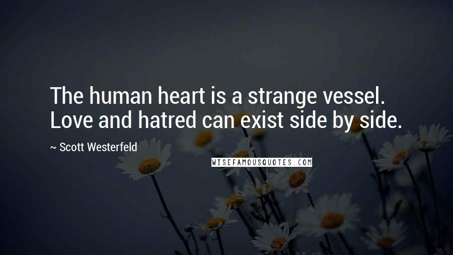 Scott Westerfeld Quotes: The human heart is a strange vessel. Love and hatred can exist side by side.