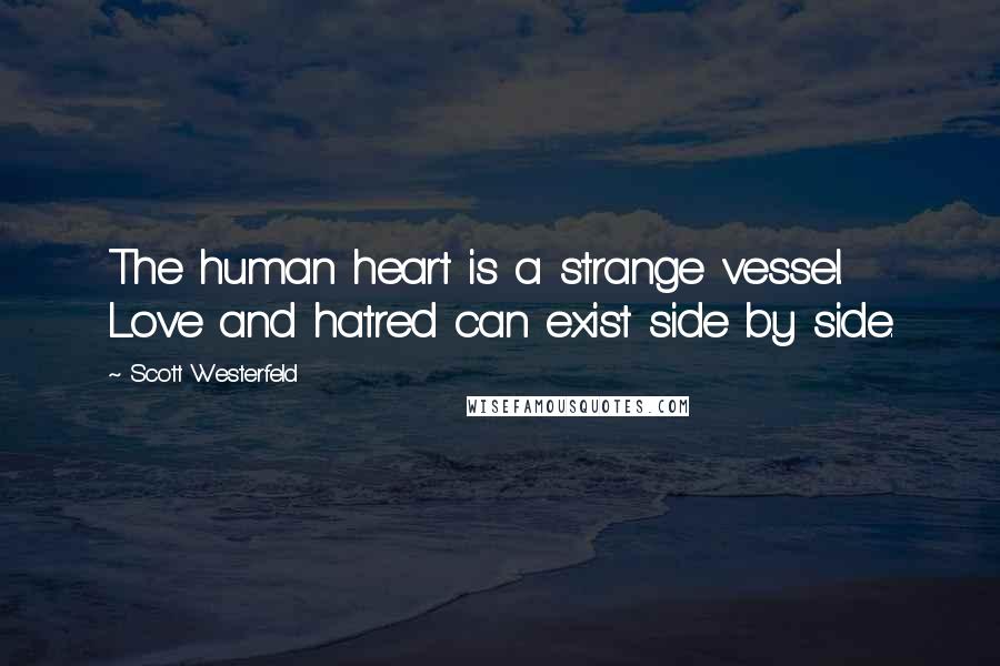 Scott Westerfeld Quotes: The human heart is a strange vessel. Love and hatred can exist side by side.