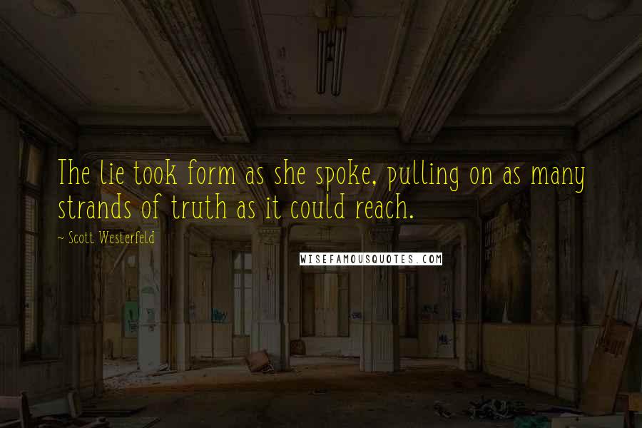 Scott Westerfeld Quotes: The lie took form as she spoke, pulling on as many strands of truth as it could reach.