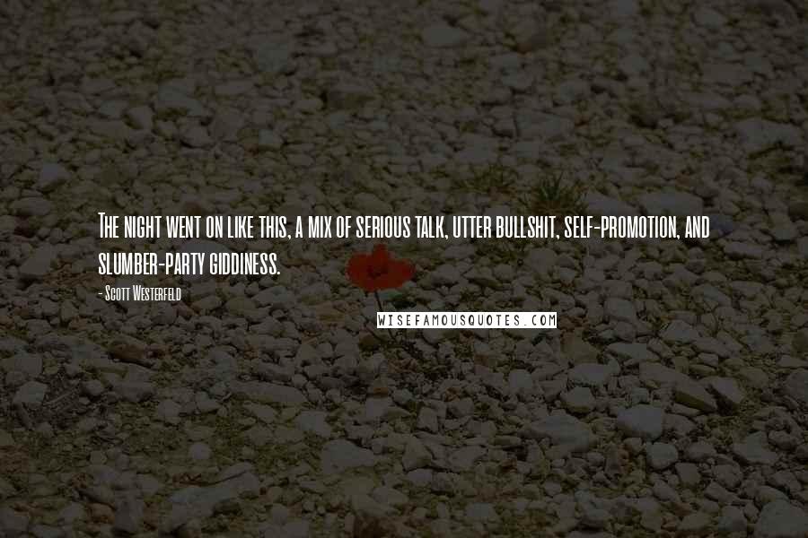 Scott Westerfeld Quotes: The night went on like this, a mix of serious talk, utter bullshit, self-promotion, and slumber-party giddiness.