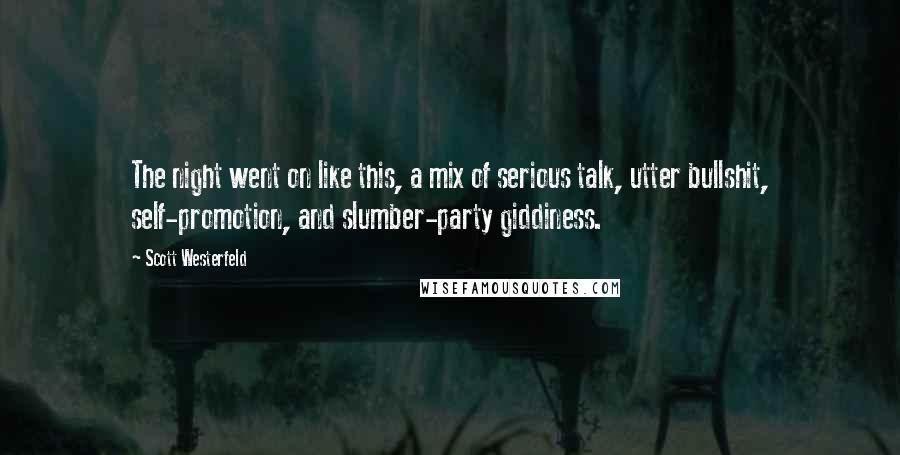 Scott Westerfeld Quotes: The night went on like this, a mix of serious talk, utter bullshit, self-promotion, and slumber-party giddiness.