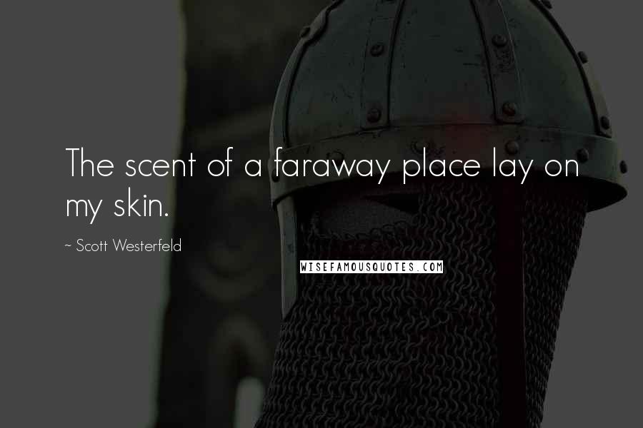 Scott Westerfeld Quotes: The scent of a faraway place lay on my skin.