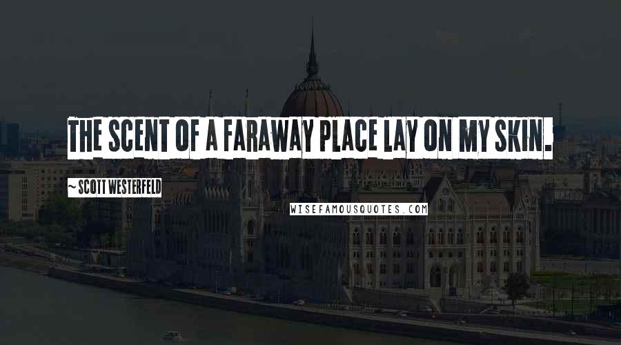 Scott Westerfeld Quotes: The scent of a faraway place lay on my skin.