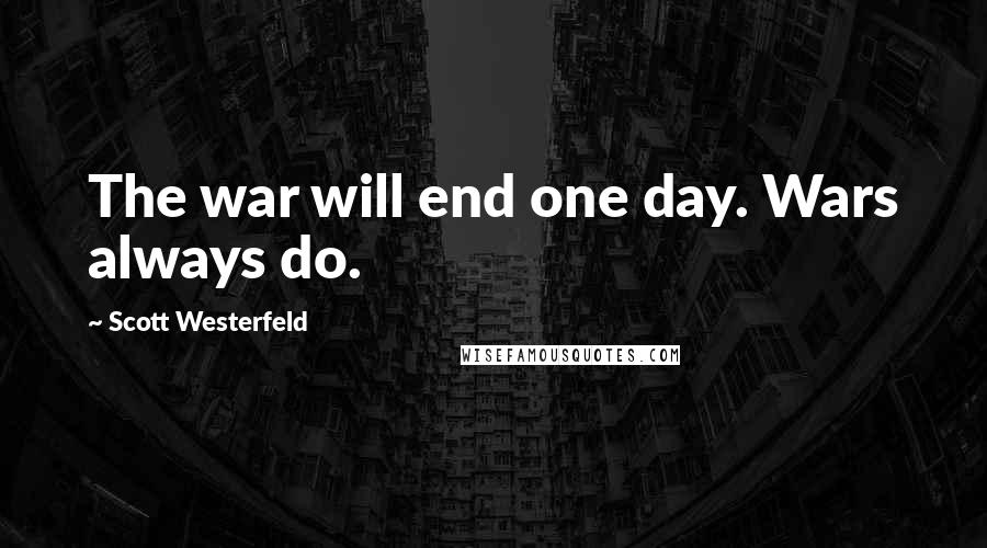 Scott Westerfeld Quotes: The war will end one day. Wars always do.