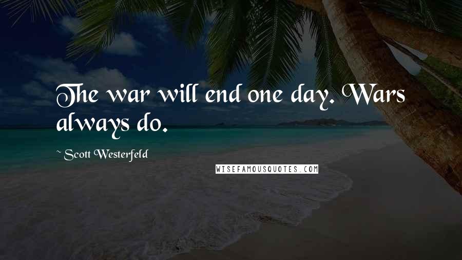 Scott Westerfeld Quotes: The war will end one day. Wars always do.