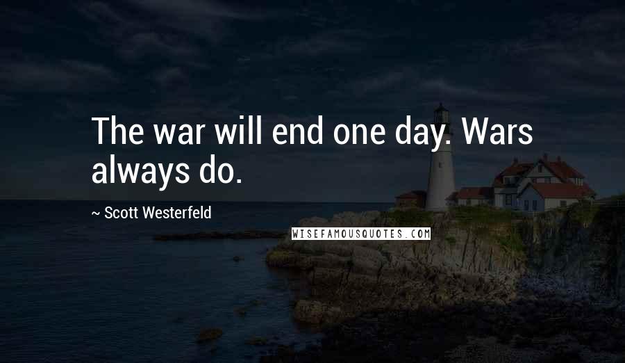 Scott Westerfeld Quotes: The war will end one day. Wars always do.