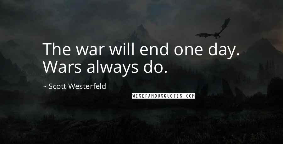Scott Westerfeld Quotes: The war will end one day. Wars always do.
