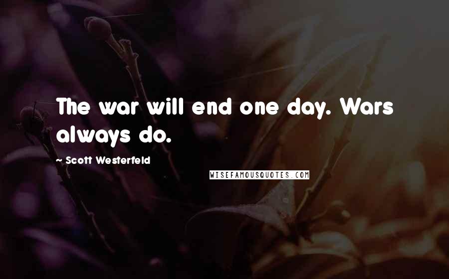 Scott Westerfeld Quotes: The war will end one day. Wars always do.