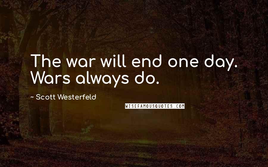Scott Westerfeld Quotes: The war will end one day. Wars always do.