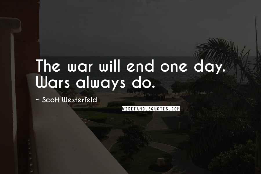 Scott Westerfeld Quotes: The war will end one day. Wars always do.