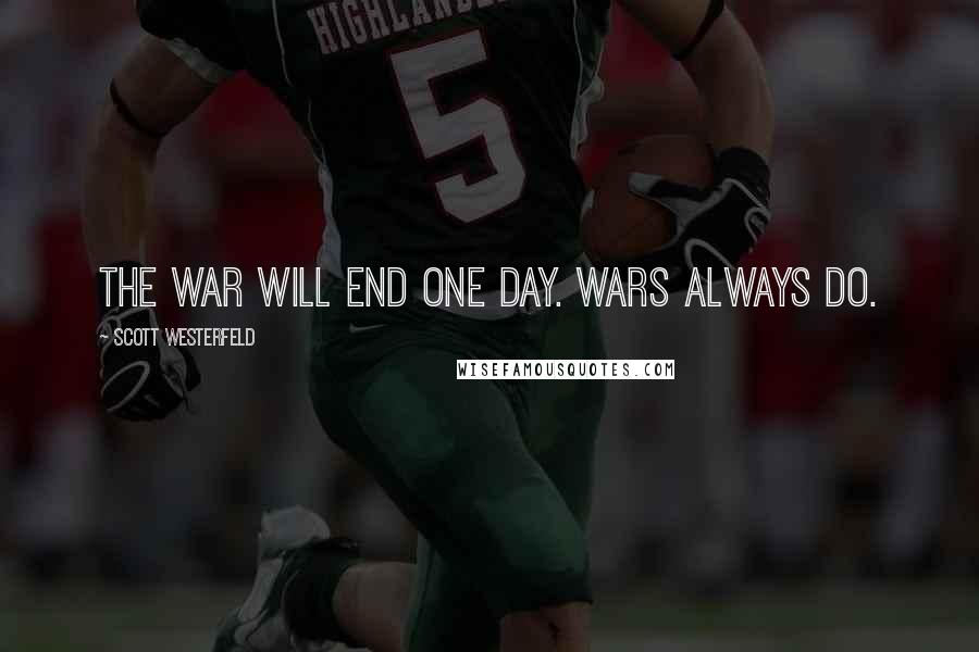 Scott Westerfeld Quotes: The war will end one day. Wars always do.