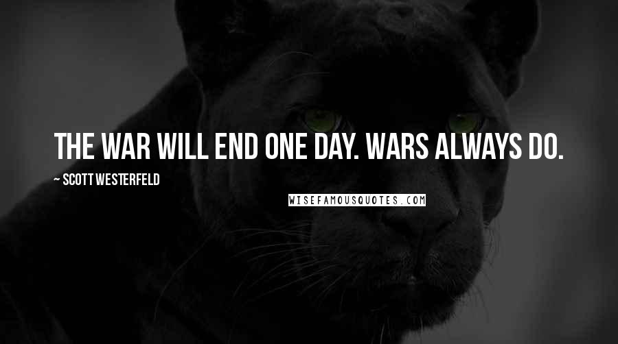 Scott Westerfeld Quotes: The war will end one day. Wars always do.