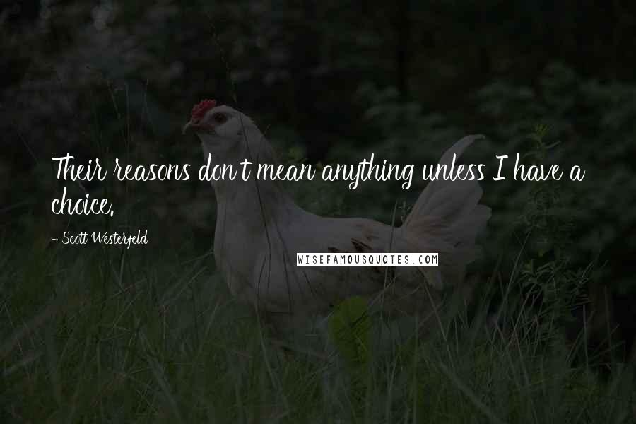 Scott Westerfeld Quotes: Their reasons don't mean anything unless I have a choice.