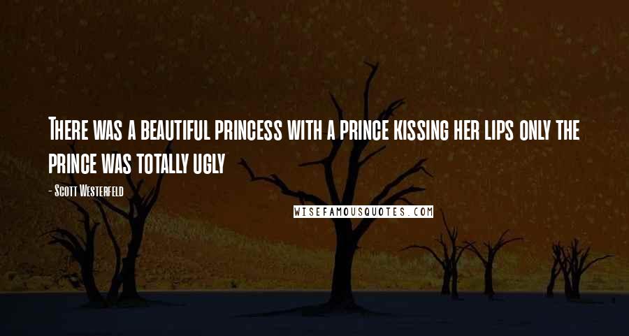 Scott Westerfeld Quotes: There was a beautiful princess with a prince kissing her lips only the prince was totally ugly