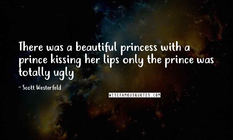 Scott Westerfeld Quotes: There was a beautiful princess with a prince kissing her lips only the prince was totally ugly