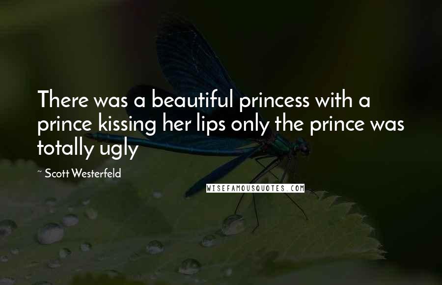 Scott Westerfeld Quotes: There was a beautiful princess with a prince kissing her lips only the prince was totally ugly
