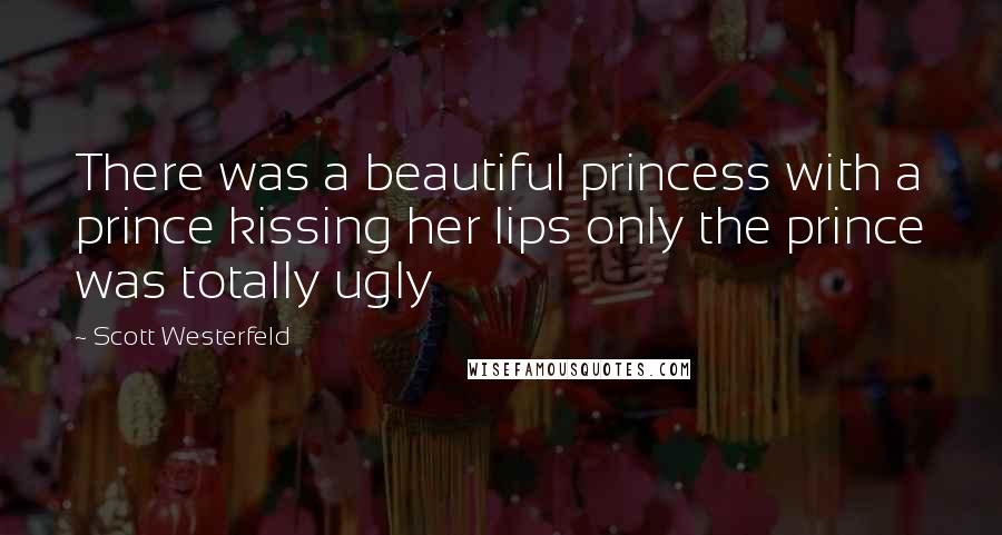 Scott Westerfeld Quotes: There was a beautiful princess with a prince kissing her lips only the prince was totally ugly